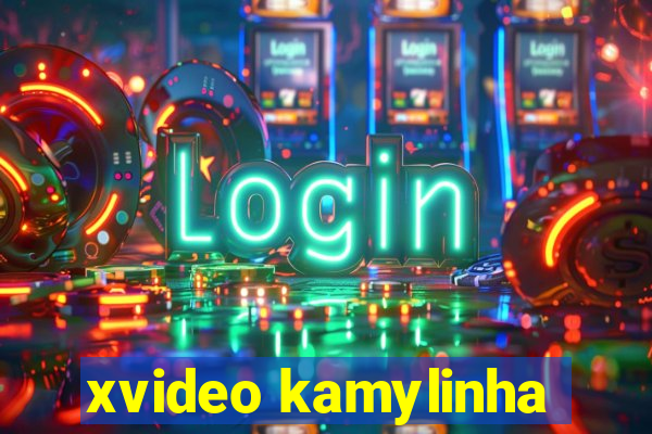 xvideo kamylinha